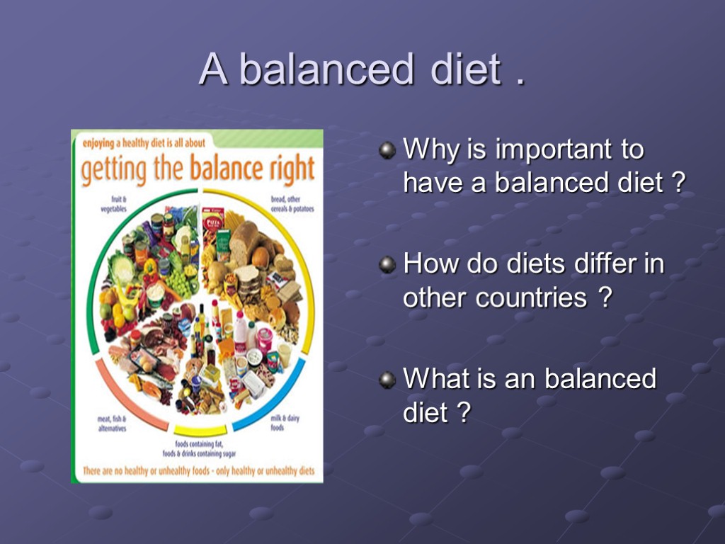 A balanced diet . Why is important to have a balanced diet ? How